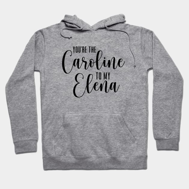 You're the Caroline to my Elena Hoodie by We Love Gifts